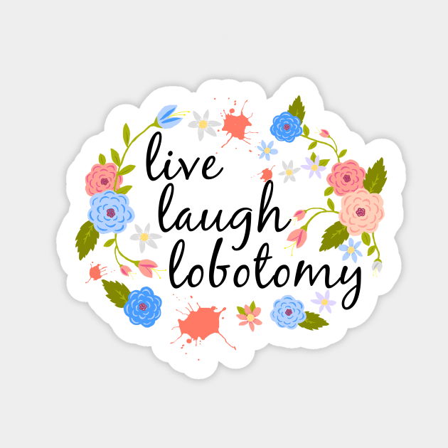 Live Laugh Lobotomy T-Shirt Sticker by xenotransplant